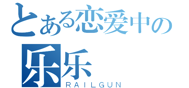 とある恋爱中の乐乐（ＲＡＩＬＧＵＮ）