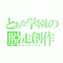 とある学園の脱走創作（インデックス）