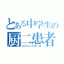 とある中学生の厨二患者（レジェンドガール）