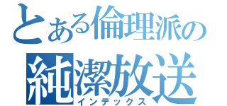 とある倫理派の純潔放送（インデックス）