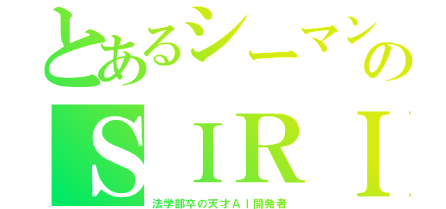 とあるシーマンのＳＩＲＩ（法学部卒の天才ＡＩ開発者）