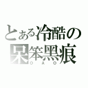 とある冷酷の呆笨黑痕（ＯＡＯ）