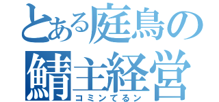 とある庭鳥の鯖主経営（コミンてるン）