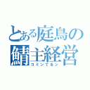 とある庭鳥の鯖主経営（コミンてるン）