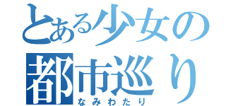 とある少女の都市巡り（なみわたり）