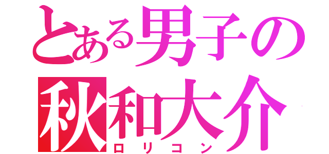 とある男子の秋和大介（ロリコン）