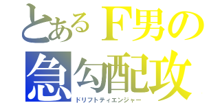 とあるＦ男の急勾配攻（ドリフトティエンジャー）