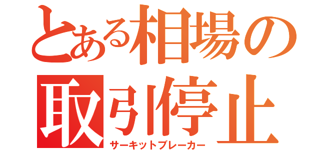 とある相場の取引停止（サーキットブレーカー）