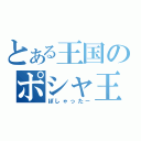 とある王国のポシャ王（ぽしゃった－）