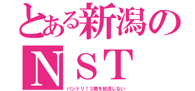 とある新潟のＮＳＴ（バンドリ！３期を放送しない）