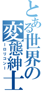 とある世界の変態紳士（ｌロリコンｌ）