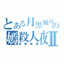 とある月黑風高の嫣殺人夜Ⅱ（我麥格濃）