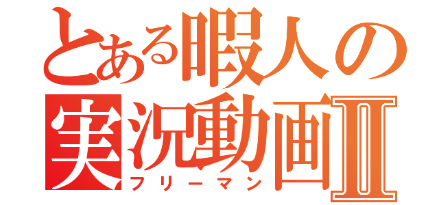 とある暇人の実況動画Ⅱ（フリーマン）