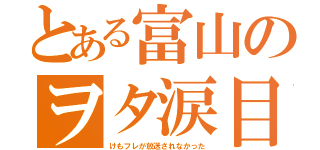 とある富山のヲタ涙目（けもフレが放送されなかった）