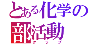 とある化学の部活動（クラブ）