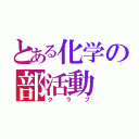 とある化学の部活動（クラブ）