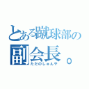 とある蹴球部の副会長。（ただのしゅんや）