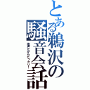 とある鵜沢の騒音会話（地声だからビックリ！）