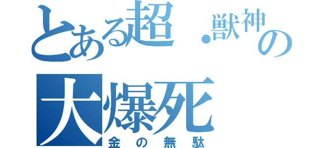 とある超・獣神祭の大爆死（金の無駄）