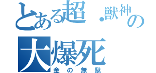 とある超・獣神祭の大爆死（金の無駄）