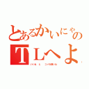 とあるかいにゃんのＴＬへようこそ（いいね と  コメお願いね）