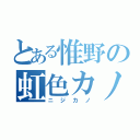 とある惟野の虹色カノジョ（ニジカノ）