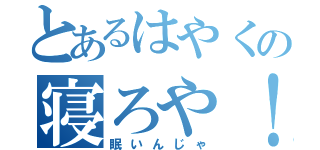 とあるはやくの寝ろや！（眠いんじゃ）