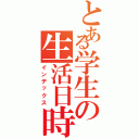 とある学生の生活日時（インデックス）