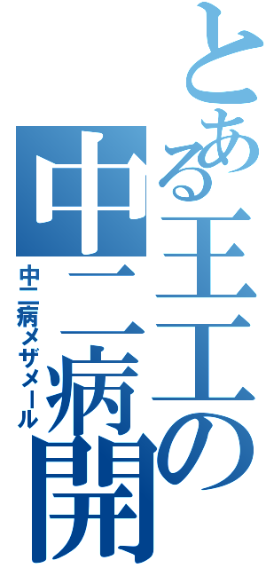 とある王工の中二病開眼（中二病メザメール）