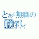 とある無職の職探し（ハローワーク）