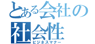 とある会社の社会性（ビジネスマナー）