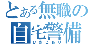 とある無職の自宅警備（ひきこもり）