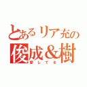 とあるリア充の俊成＆樹蘭梨（愛してる）