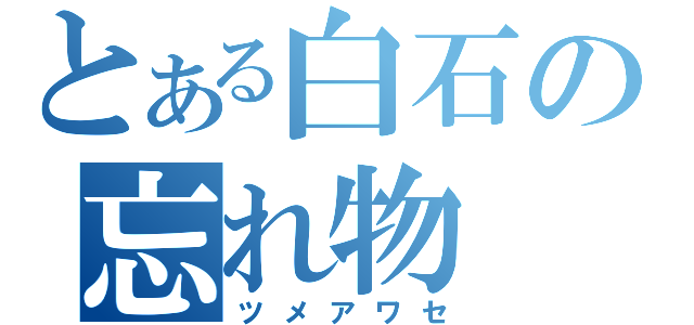 とある白石の忘れ物（ツメアワセ）