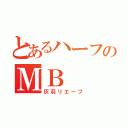 とあるハーフのＭＢ（灰羽リエーフ）