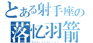 とある射手座の落忆羽箭（Ｓａｇｉｔｔａｒｉｕｓ）