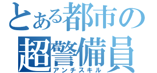 とある都市の超警備員（アンチスキル）