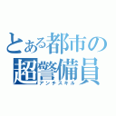 とある都市の超警備員（アンチスキル）