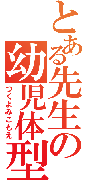 とある先生の幼児体型（つくよみこもえ）