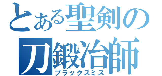 とある聖剣の刀鍛冶師（ブラックスミス）