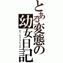 とある変態の幼女日記（ロリ－タコンプレックス）