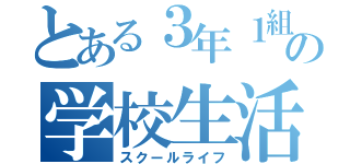 とある３年１組の学校生活（スクールライフ）