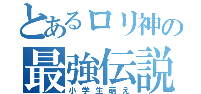 とあるロリ神の最強伝説（小学生萌え）