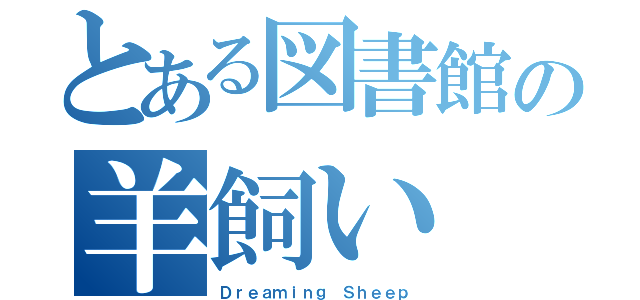 とある図書館の羊飼い（Ｄｒｅａｍｉｎｇ Ｓｈｅｅｐ）