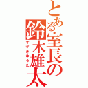 とある室長の鈴木雄太（すずきゆうた）