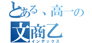 とある、高一の文商乙（インデックス）