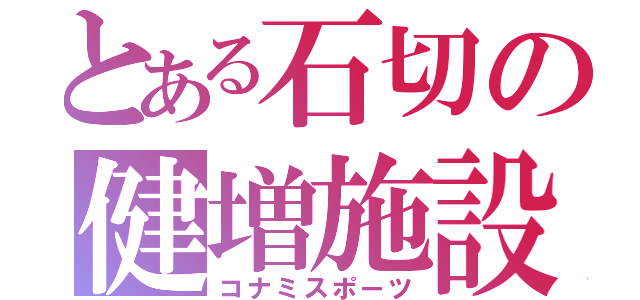 とある石切の健増施設（コナミスポーツ）