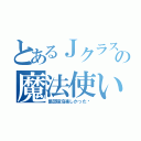 とあるＪクラスの魔法使い★（集団宿泊楽しかった♡）