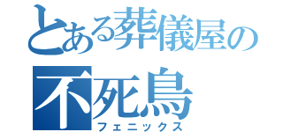 とある葬儀屋の不死鳥（フェニックス）