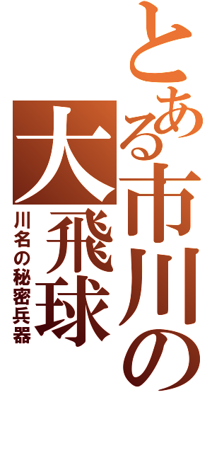 とある市川の大飛球Ⅱ（川名の秘密兵器）